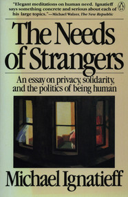 The Needs of Strangers (An Essay on Privacy, Solidarity, and the Politics of Being Human) by Michael Ignatieff, 9780140086812