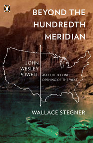 Beyond the Hundredth Meridian (John Wesley Powell and the Second Opening of the West) by Wallace Stegner, 9780140159943