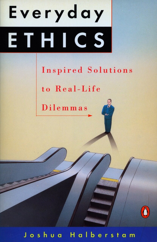 Everyday Ethics (Inspired Solutions to Real-Life Dilemmas) by Joshua Halberstam, 9780140165586