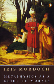 Metaphysics as a Guide to Morals by Iris Murdoch, 9780140172324