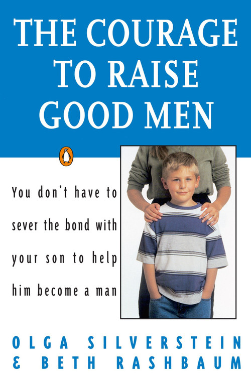 The Courage to Raise Good Men (You Don't Have to Sever the Bond with Your Son to Help Him Become a Man) by Olga Silverstein, Beth Rashbaum, 9780140175677