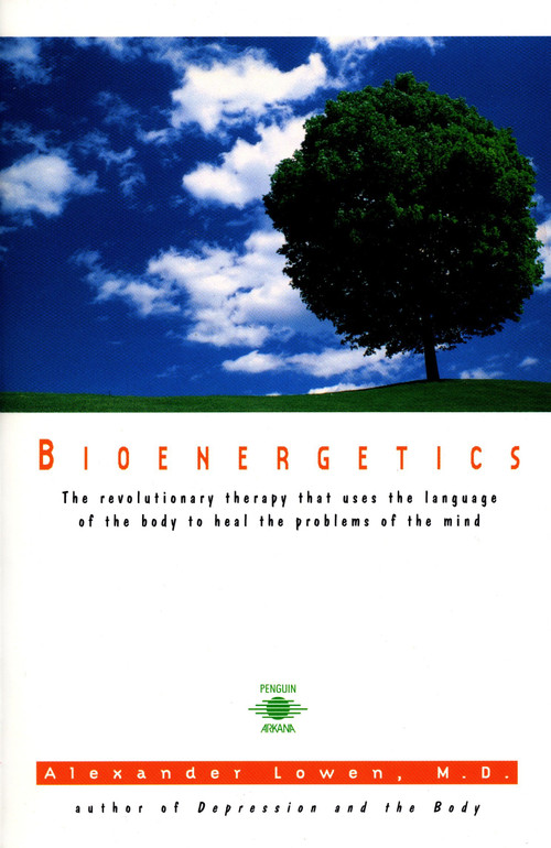Bioenergetics (The Revolutionary Therapy That Uses the Language of the Body to Heal the Problems of the Mind) by Alexander Lowen, 9780140194715