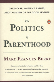The Politics of Parenthood (Child Care, Women's Rights, and the Myth of the Good Mother) by Mary Frances Berry, 9780140233605
