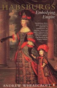 The Habsburgs (Embodying Empire) by Andrew Wheatcroft, 9780140236347