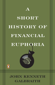 A Short History of Financial Euphoria by John Kenneth Galbraith, 9780140238563