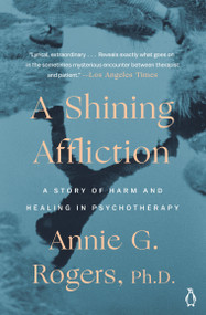 A Shining Affliction (A Story of Harm and Healing in Psychotherapy) by Annie G. Rogers, 9780140240122