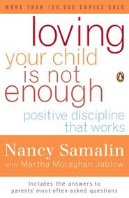 Loving Your Child Is Not Enough (Positive Discipline That Works) by Nancy Samalin, Martha Moraghan Jablow, 9780140270532
