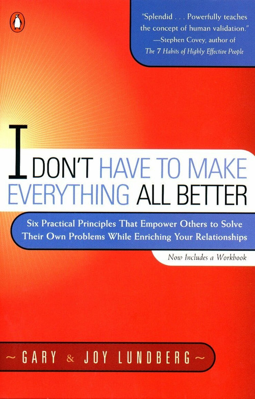 I Don't Have to Make Everything All Better (Six Practical Principles that Empower Others to Solve Their Own Problems While Enriching Your Relationships) by Gary Lundberg, Joy Lundberg, 9780140286434