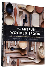 The Artful Wooden Spoon (How to Make Exquisite Keepsakes for the Kitchen) by Joshua Vogel, Seth Smoot, Kendra Smoot, 9781452137728