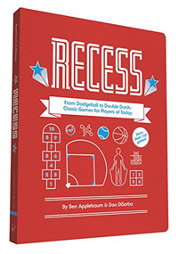 Recess (From Dodgeball to Double Dutch: Classic Games for Players of Today) by Ben Applebaum, Dan DiSorbo, Michael Ferrari, 9781452138503
