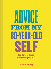 Advice from My 80-Year-Old Self (Real Words of Wisdom from People Ages 7 to 88) by Susan O'Malley, Christina Amini, 9781452139937