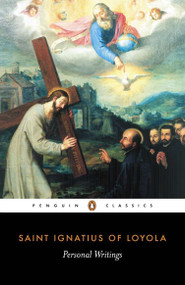 Personal Writings (Reminiscenes, Spiritual Diary, Select Letters--Including the Text of The Spiritual Exercises) by Ignatius of Loyola, Joseph A. Munitiz, Philip Endean, Joseph A. Munitiz, Philip Endean, Joseph A. Munitiz, Philip Endean, 9780140433852