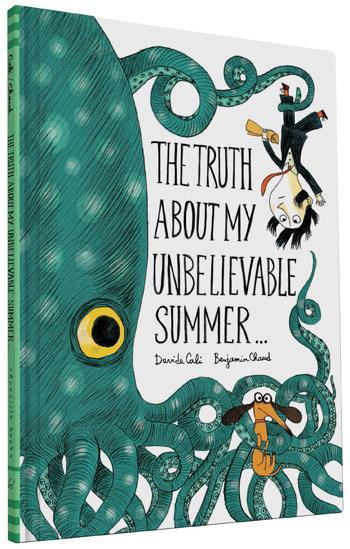 The Truth About My Unbelievable Summer . . . by Davide Cali, Benjamin Chaud, 9781452144832