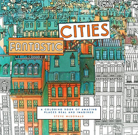 Fantastic Cities (A Coloring Book of Amazing Places Real and Imagined) by Steve McDonald, 9781452149578