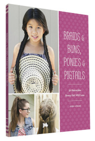 Braids & Buns, Ponies & Pigtails (50 Hairstyles Every Girl Will Love) by Jenny Strebe, 9781452151601