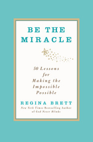 Be the Miracle (50 Lessons for Making the Impossible Possible) - 9781455500338 by Regina Brett, 9781455500338