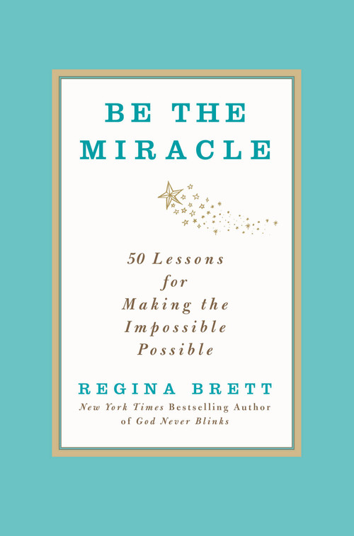 Be the Miracle (50 Lessons for Making the Impossible Possible) - 9781455500338 by Regina Brett, 9781455500338