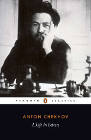 A Life in Letters by Anton Chekhov, Rosamund Bartlett, Anthony Phillips, Rosamund Bartlett, Rosamund Bartlett, Rosamund Bartlett, 9780140449228