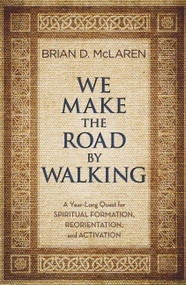 We Make the Road by Walking (A Year-Long Quest for Spiritual Formation, Reorientation, and Activation) - 9781455514014 by Brian D. McLaren