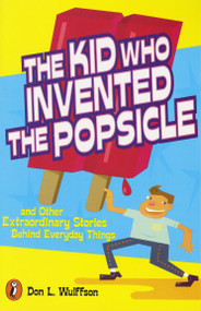 The Kid Who Invented the Popsicle (And Other Surprising Stories about Inventions) by Don L. Wulffson, 9780141302041