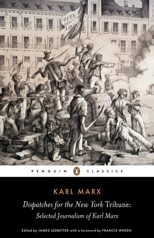 Dispatches for the New York Tribune (Selected Journalism of Karl Marx) by Karl Marx, James Ledbetter, Francis Wheen, 9780141441924