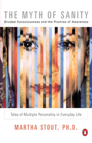 The Myth of Sanity (Divided Consciousness and the Promise of Awareness) by Martha Stout, 9780142000557