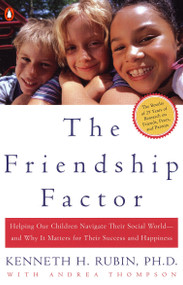 The Friendship Factor (Helping Our Children Navigate Their Social World--and Why It Matters for Their Success and Happiness) by Kenneth Rubin, Andrea Thompson, 9780142001899
