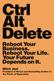 Ctrl Alt Delete (Reboot Your Business. Reboot Your Life. Your Future Depends on It.) by Mitch Joel, 9781455523320