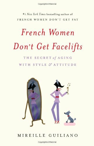 French Women Don't Get Facelifts (The Secret of Aging with Style & Attitude) - 9781455524112 by Mireille Guiliano, 9781455524112