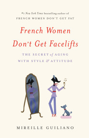 French Women Don't Get Facelifts (The Secret of Aging with Style & Attitude) - 9781455524112 by Mireille Guiliano, 9781455524112