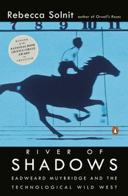 River of Shadows (Eadweard Muybridge and the Technological Wild West) by Rebecca Solnit, 9780142004104