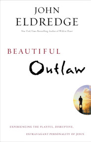Beautiful Outlaw (Experiencing the Playful, Disruptive, Extravagant Personality of Jesus) by John Eldredge, 9781455525706