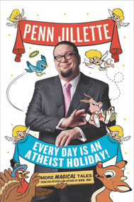 Every Day Is an Atheist Holiday! (More Magical Tales from the Bestselling Author of God, No!) by Penn Jillette, 9780142180273
