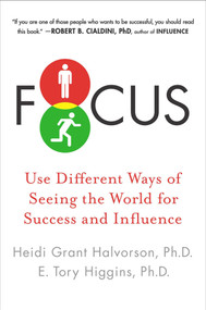 Focus (Use Different Ways of Seeing the World for Success and Influence) by Heidi Grant Halvorson, Ph.D., E. Tory Higgins Ph.D., 9780142180730
