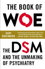 The Book of Woe (The DSM and the Unmaking of Psychiatry) by Gary Greenberg, 9780142180921