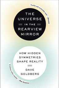 The Universe in the Rearview Mirror (How Hidden Symmetries Shape Reality) by Dave Goldberg, 9780142181041