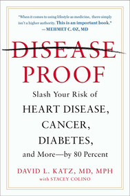 Disease-Proof (Slash Your Risk of Heart Disease, Cancer, Diabetes, and More--by 80 Percent) by David L. Katz, MD, MPH, Stacey Colino, 9780142181171