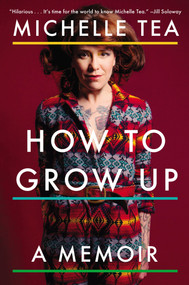 How to Grow Up (A Memoir) by Michelle Tea, 9780142181195