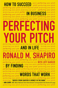 Perfecting Your Pitch (How to Succeed in Business and in Life by Finding Words That Work) by Ronald M. Shapiro, Jeff Barker, 9780142181225