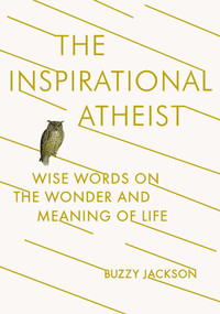 The Inspirational Atheist (Wise Words on the Wonder and Meaning of Life) by Buzzy Jackson, 9780142181423