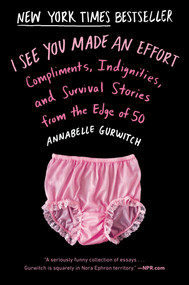 I See You Made an Effort (Compliments, Indignities, and Survival Stories from the Edge of 50) by Annabelle Gurwitch, 9780142181874