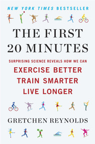The First 20 Minutes (Surprising Science Reveals How We Can Exercise Better, Train Smarter, Live Longer) by Gretchen Reynolds, 9780142196755