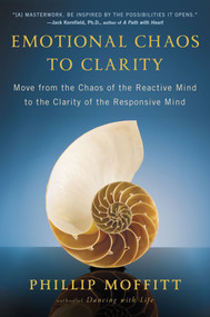 Emotional Chaos to Clarity (Move from the Chaos of the Reactive Mind to the Clarity of the Responsive Mind) by Phillip Moffitt, 9780142196762