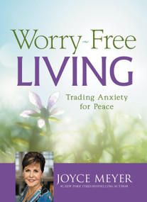 Worry-Free Living (Trading Anxiety for Peace) by Joyce Meyer, 9781455532483