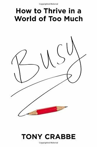 Busy (How to Thrive in a World of Too Much) by Tony Crabbe, 9781455532988