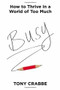 Busy (How to Thrive in a World of Too Much) by Tony Crabbe, 9781455532988