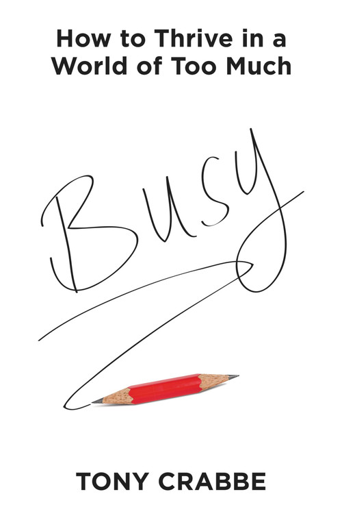 Busy (How to Thrive in a World of Too Much) by Tony Crabbe, 9781455532988