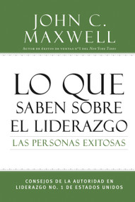 Lo que saben sobre el liderazgo las personas exitosas (Consejos de la autoridad en liderazgo No. 1 de Estados Unidos) (Spanish Edition) by John C. Maxwell, 9781455537099