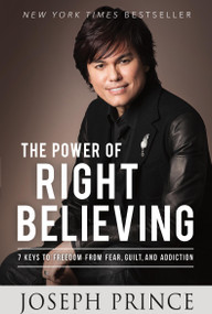 The Power of Right Believing (7 Keys to Freedom from Fear,  Guilt, and Addiction) by Joseph Prince, 9781455553167