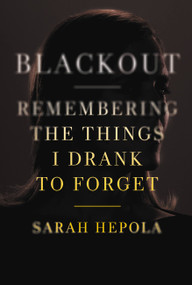 Blackout (Remembering the Things I Drank to Forget) by Sarah Hepola, 9781455554591